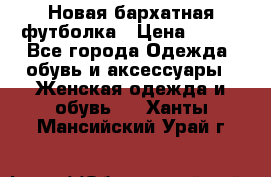 Новая бархатная футболка › Цена ­ 890 - Все города Одежда, обувь и аксессуары » Женская одежда и обувь   . Ханты-Мансийский,Урай г.